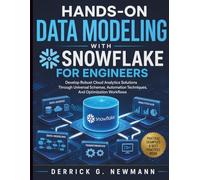 Hands-On Data Modeling with Snowflake for Engineers: Develop Robust Cloud Analytics Solutions Through Universal Schemas, Automation Techniques, And Optimization Workflows