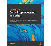 Hands-On Data Preprocessing in Python: Learn how to effectively prepare data for successful data analytics