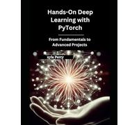 Hands-On Deep Learning with PyTorch: From Fundamentals to Advanced Projects