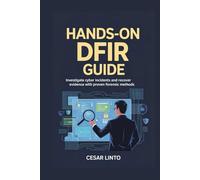 HANDS-ON DFIR Guide: Investigate Cyber Incidents and Recover Evidence with Proven Forensic Methods