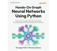 Hands-On Graph Neural Networks Using Python: Build, train, and optimize graph-based deep learning models with PyTorch Geometric and Python