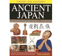 Hands-On History! Ancient Japan: Step Back to the Time of Shoguns and Samurai, With 15 Step-by-Step Projects and over 330 Exciting Pictures