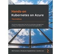 Hands-on Kubernetes on Azure: Use Azure Kubernetes Service to automate management, scaling, and deployment of containerized applications, 3rd Edition