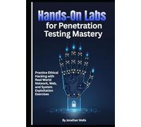 Hands-On Labs for Penetration Testing Mastery: Practice Ethical Hacking with Real-World Network, Web, and System Exploitation Exercises