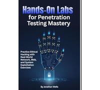 Hands-On Labs for Penetration Testing Mastery: Practice Ethical Hacking with Real-World Network, Web, and System Exploitation Exercises: 2