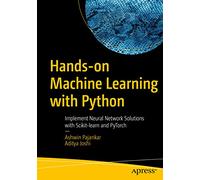 Hands-on Machine Learning with Python: Implement Neural Network Solutions with Scikit-learn and PyTorch
