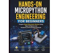 Hands-On MicroPython Engineering for Beginners: Program Smart Electronic Devices Using Edge Intelligence and Hardware Communication Protocols: 3
