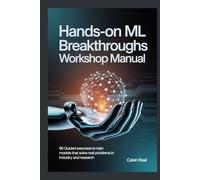 Hands-On ML Breakthroughs Workshop Manual: 90 Guided Exercises to Train Models That Solve Real Problems in Industry and Research