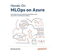Hands-On MLOps on Azure: Automate, Secure & Scale ML Workflows with Azure ML CLI, GitHub & LLMOps: Automate, secure, and scale ML workflows with the Azure ML CLI, GitHub, and LLMOps