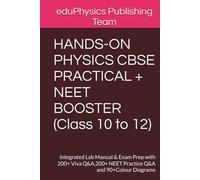 HANDS-ON PHYSICS CBSE PRACTICAL + NEET BOOSTER (Class 10 to 12): Integrated Lab Manual & Exam Prep with 200+ Viva Q&A,200+ NEET Practice Q&A and 90+Colour Diagrams