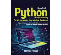HANDS-ON PYTHON PROGRAMMING FOR AI-POWERED KNOWLEDGE SYSTEMS: Design and deploy production-ready RAG pipelines and conversational AI agents with LangChain, LlamaIndex, and FastAPI