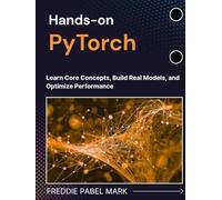 Hands-on PyTorch: Learn Core Concepts, Build Real Models, and Optimize Performance