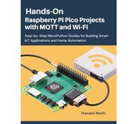 Hands-On Raspberry Pi Pico Projects with MQTT and Wi-Fi: Step-by-Step MicroPython Guides for Building Smart IoT Applications and Home Automation