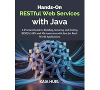 Hands-On RESTful Web Services with Java: A Practical Guide to Building, Securing, and Scaling RESTful APIs and Microservices with Java for Real-World Applications