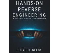 Hands-On Reverse Engineering: A Practical Guide to Code Dissection