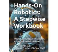 Hands-On Robotics: A Stepwise Workbook: Practical Steps, Classroom Activities, and Home Projects for Children