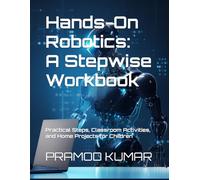 Hands-On Robotics: A Stepwise Workbook: Practical Steps, Classroom Activities, and Home Projects for Children