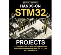 HANDS-ON STM32 PROJECTS: A Complete Guide to Multi-Tasking Embedded Applications Implementing UART, SPI, I2C, USB, and CAN Interfaces