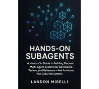 Hands-On Subagents: A Hands-On Guide to Building Modular Multi-Agent Systems for Developers, Testers, and Reviewers Real Techniques, Real Code, Real Systems