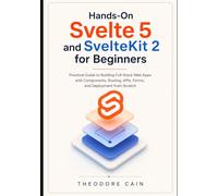 Hands-On Svelte 5 and SvelteKit 2 for Beginners: Practical Guide to Building Full-Stack Web Apps with Components, Routing, APIs, Forms, and Deployment from Scratch