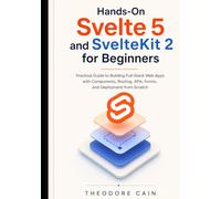 Hands-On Svelte 5 and SvelteKit 2 for Beginners: Practical Guide to Building Full-Stack Web Apps with Components, Routing, APIs, Forms, and Deployment from Scratch