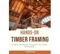 Hands-On Timber Framing : Simple Weekend Projects for Your Backyard