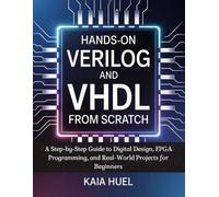 HANDS-ON VERILOG AND VHDL FROM SCRATCH: A Step-by-Step Guide to Digital Design, FPGA Programming, and Real-World Projects for Beginners