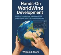 Hands-On WorldWind Development: Building Interactive 3D Geospatial Applications with the WorldWind SDK
