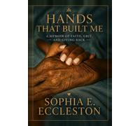 Hands That Built Me: A Memoir of Faith, Grit, and Giving Back