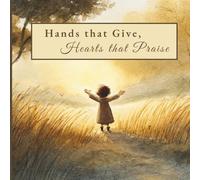 Hands that Give, Hearts that Praise: Celebrating God's Goodness with Gratitude & Joy