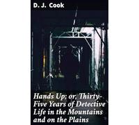 Hands Up; or, Thirty-Five Years of Detective Life in the Mountains and on the Plains