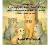 Handsome Ava A tale inspired by Robert Burns’ first love poem-reimagined with whiskers, wonder, and a thistle or two!