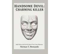 HANDSOME DEVIL:CHARMING KILLER: Wade Wilson and the Dark Side of True Crime Obsession