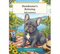 Handsome’s Relaxing Adventures: A Frenchie Coloring Book