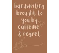 Handwriting: brought to you by caffeine and regret: Relatable and Funny Gift Notebook Journal for Family and Friends