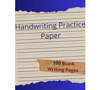 Handwriting Practice Paper: 100 Blank Writing Pages for Developing Writing and Calligraphy Skills