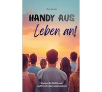 Handy aus, Leben an!: Stoppe die Zeitfresser und hol dir dein Leben zurück
