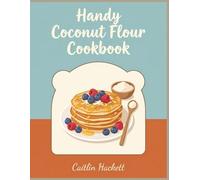 Handy Coconut Flour Cookbook: 196 Coconut Flour Recipes to Enjoy All Year Round
