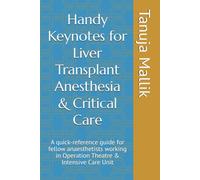 Handy Keynotes for Liver Transplant Anesthesia & Critical Care: A quick-reference guide for fellow anaesthetists working in Operation Theatre & Intensive Care Unit