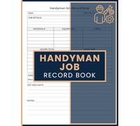Handyman Job Record Book: Daily Work Log and Service Call Tracker with Materials, Equipment, Labor Hours and Customer Information Pages for Contractors and Maintenance Professionals