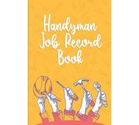 Handyman Job Record Book: Manage Your Work, Record Contracts, Track Labor and Materials, and Stay Organized as a Builder or Contractor.