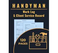 Handyman Work Log & Client Service Record: Track Jobs, Hours, Repairs, and Client Payments for Home Fixes, Maintenance, and Small Projects