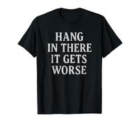 Hang in There It Gets Worse Gotico Distressed Design Maglietta