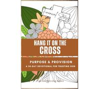 Hang It On The Cross - Purpose & Provision: A 30-Day Christian Devotional Journal with Bible Verses, Reflections, Prayers, and Coloring Pages to ... and Find Peace in Your Calling and Provision