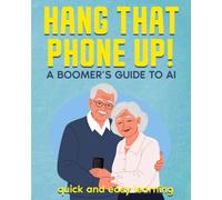 HANG THAT PHONE UP!: A Boomer's Guide to AI: 1