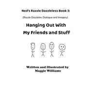 Hanging Out With My Friends and Stuff: Ned's Razzle Dazzleless Book #3