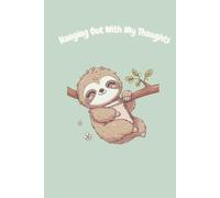 Hanging Out With My Thoughts - Cute Sloth Notebook for Writing, Journaling, and Notes: Adorable Sloth-Themed Notebook | 100 Lined Pages | Relaxed, ... Students, Animal Lovers, and Dreamers