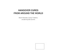 Hangover Cures From Around the World: Bizarre Remedies, Cultural Traditions, and Morning-After Survival