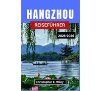 HANGZHOU REISEFÜHRER 2025-2026: Erkunden Sie eine chinesische Stadt voller Legenden am Seeufer, lebendiger Geschichte und modernem Charme.