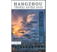 HANGZHOU TRAVEL GUIDE 2025: Your Essential Companion for an Unforgettable Journey, Self-Guided Itineraries, Must-See Spots & Local Insights
